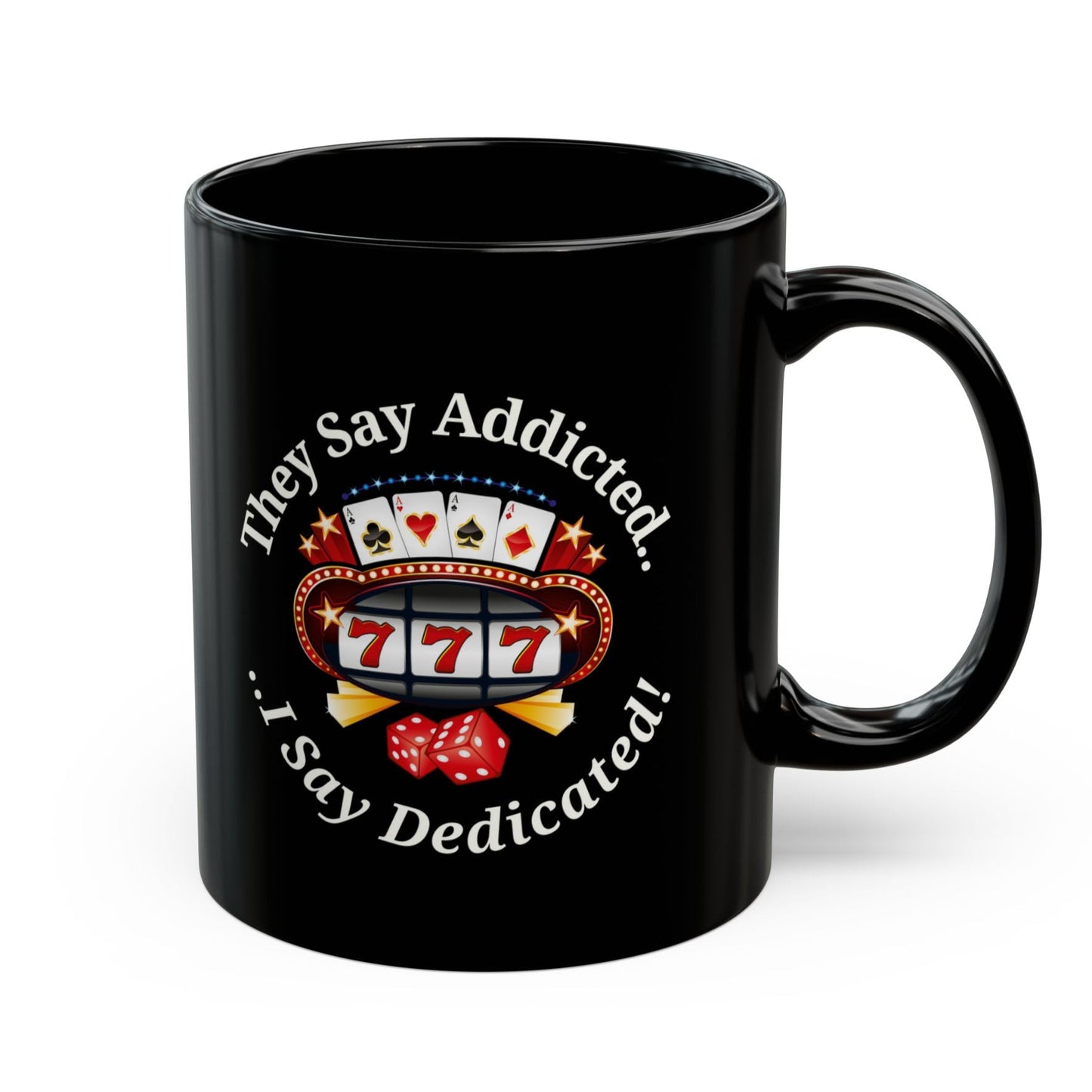 They Say Addicted.. I Say Dedicated Coffee Mug