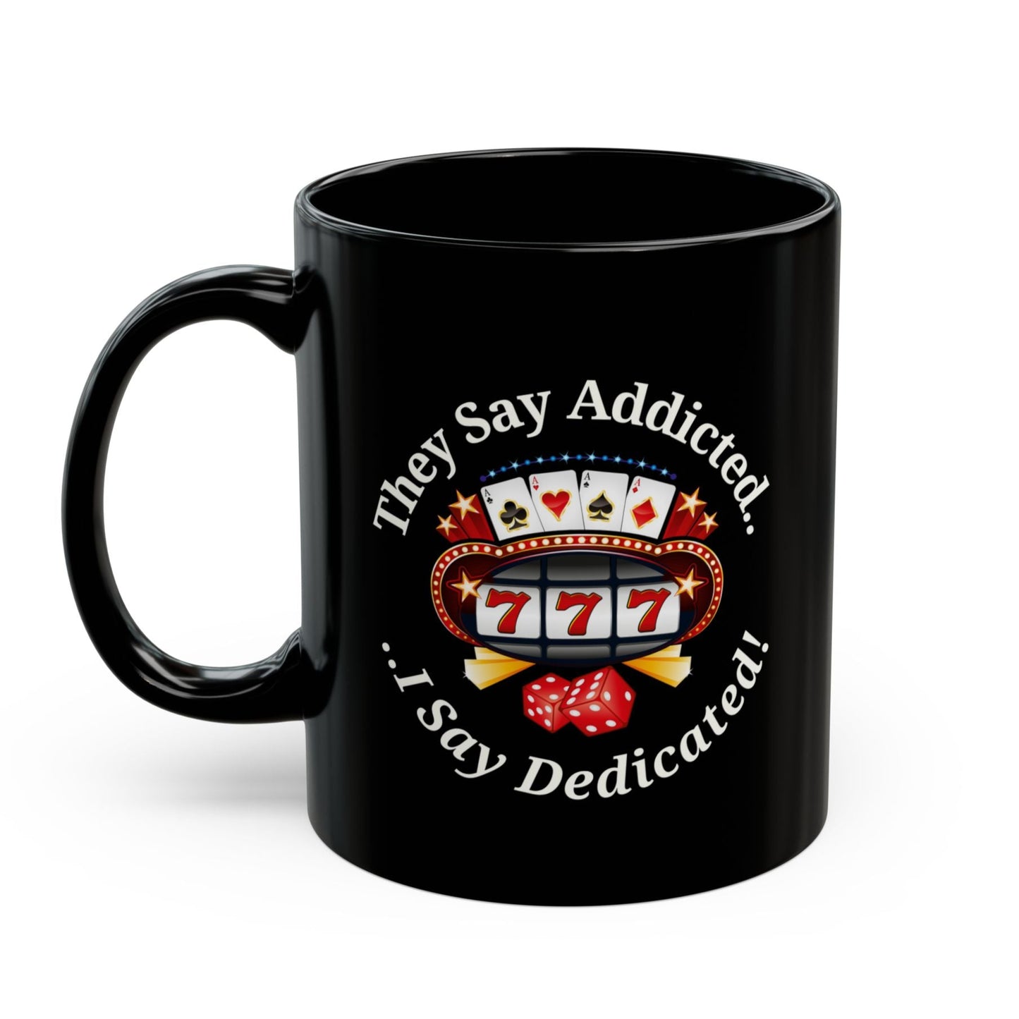 They Say Addicted.. I Say Dedicated Coffee Mug