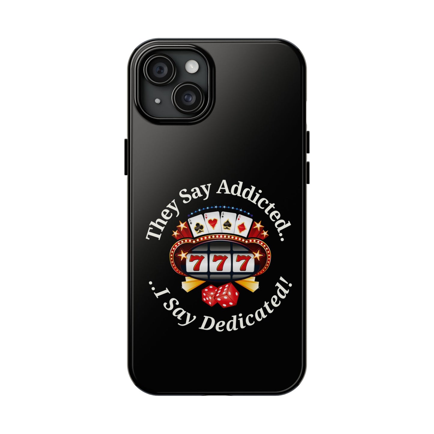 They Say Addicted.. I Say Dedicated Phone Case