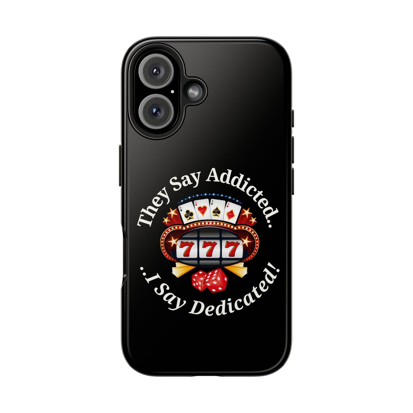 They Say Addicted.. I Say Dedicated Phone Case