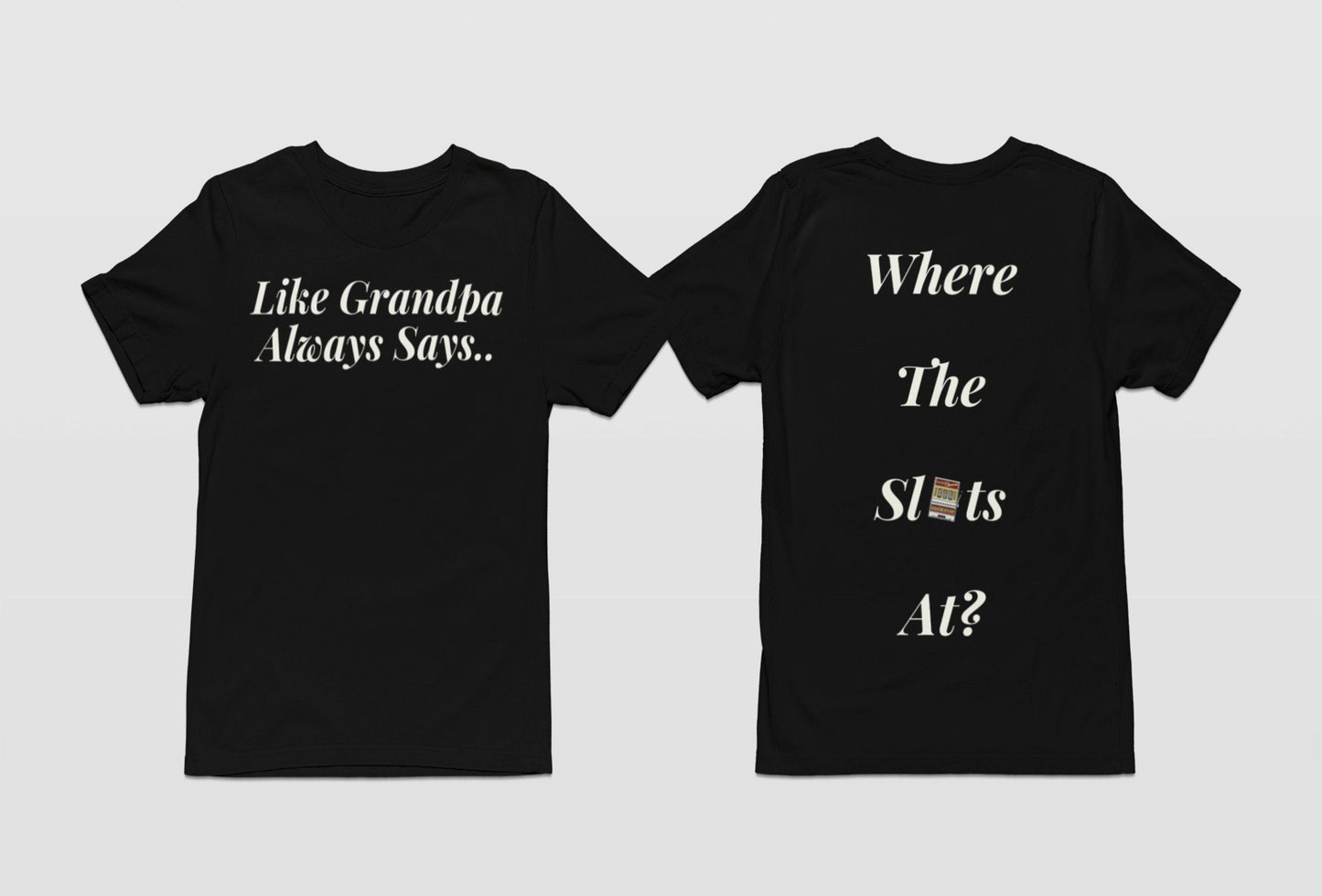 Like Grandpa Always Says - Where the Slots At? T-Shirt